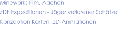 Mineworks Film, Aachen ZDF Expeditionen - Jäger verlorener Schätze Konzeption Karten, 2D-Animationen