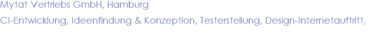 Mytat Vertriebs GmbH, Hamburg CI-Entwicklung, Ideenfindung & Konzeption, Testerstellung, Design-Internetauftritt, 